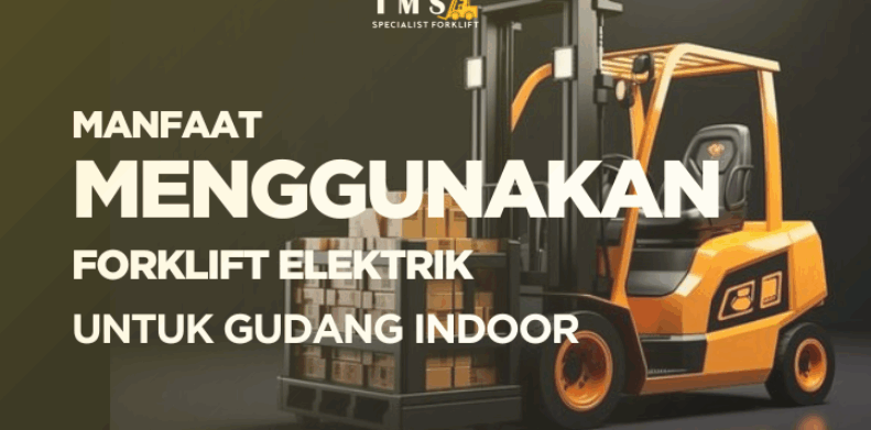 Manfaat Menggunakan Forklift Elektrik untuk gudang indoor