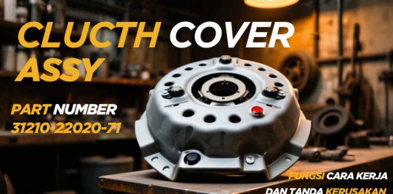 Clutch Cover Assy 31210-22020-71: Fungsi, Cara Kerja, dan Tanda-Tanda Kerusakan pada Forklift Toyota