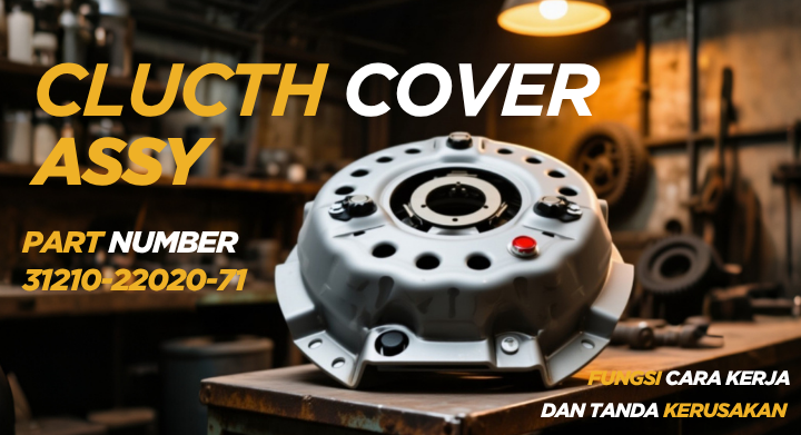Clutch Cover Assy 31210-22020-71: Fungsi, Cara Kerja, dan Tanda-Tanda Kerusakan pada Forklift Toyota